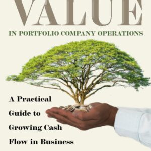 Creating Value in Portfolio Company Operations: A Practical Guide to Grow Cash Flow in Business