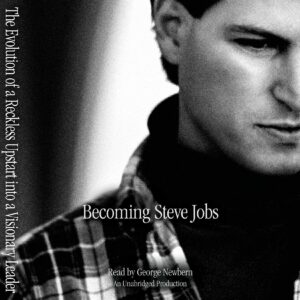 becoming steve jobs: the evolution of a reckless upstart into a visionary leader