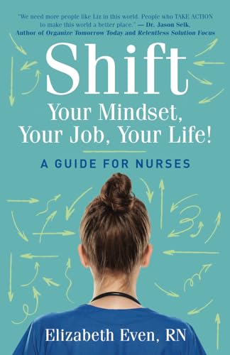 Shift Your Mindset, Your Job, Your Life!: A Guide for Nurses