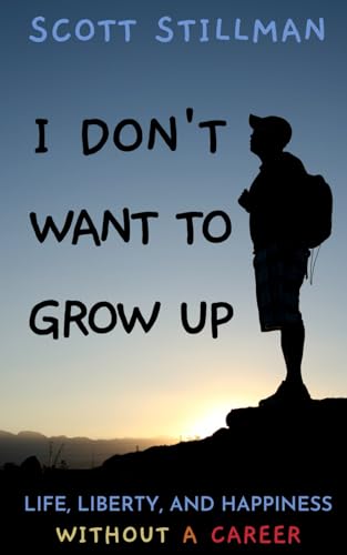 I Don't Want To Grow Up: Life, Liberty, and Happiness. Without a Career. (Nature Book Series)