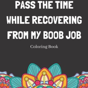 Pass The Time While Recovering From My Boob Job Coloring Book: Relaxing Pattern Coloring Book Medical Patients Gift Idea To Help Unwind And De-stress