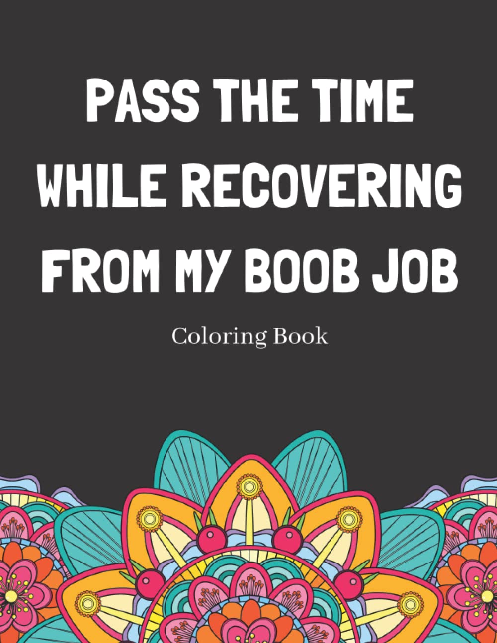 Pass The Time While Recovering From My Boob Job Coloring Book: Relaxing Pattern Coloring Book Medical Patients Gift Idea To Help Unwind And De-stress