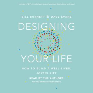 designing your life: how to build a well-lived, joyful life