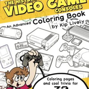 The History of Video Game Consoles: An Advanced Coloring Book with Info About 32 Consoles!