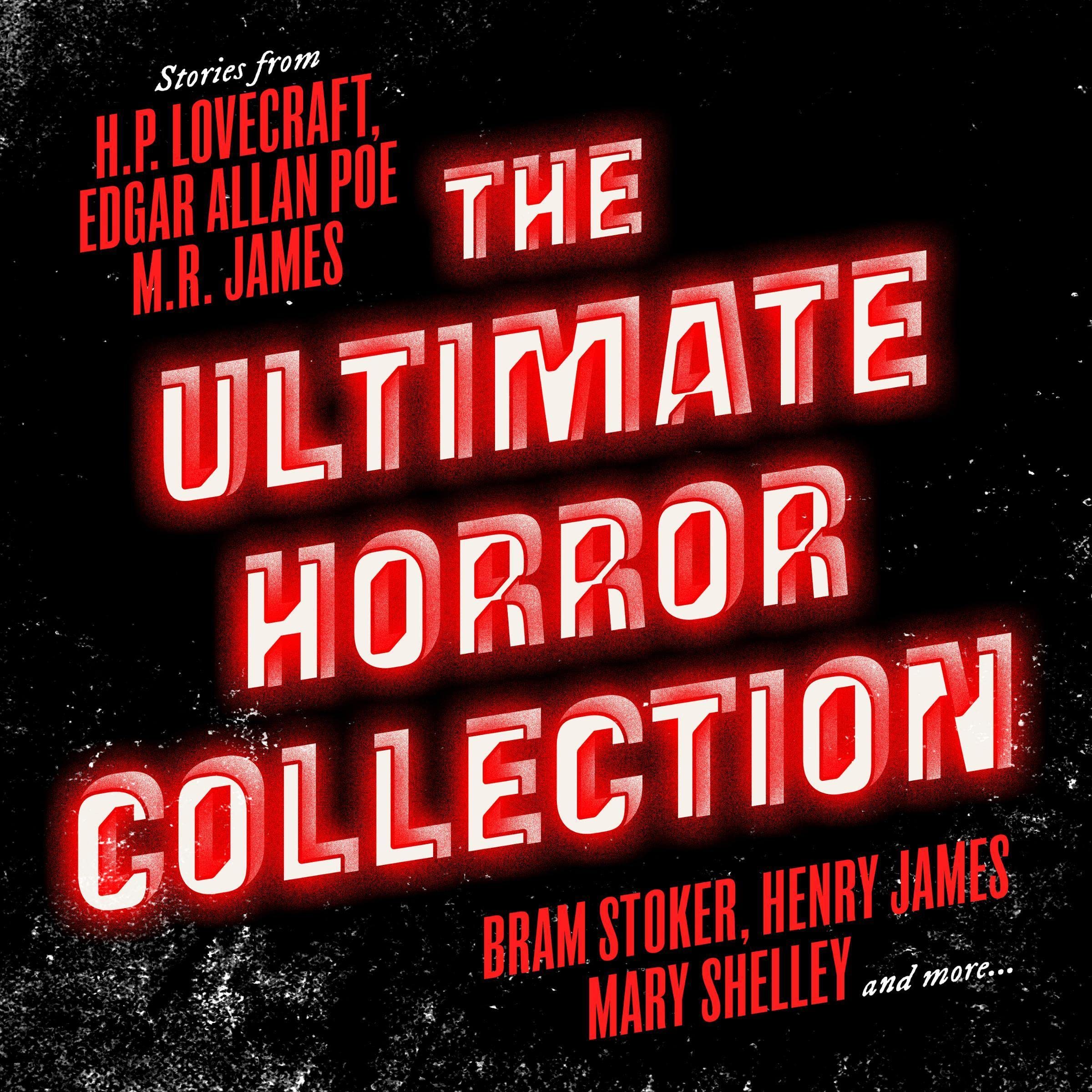 The Ultimate Horror Collection: 60+ Novels and Stories from H.P. Lovecraft, Edgar Allan Poe, M.R. James, Bram Stoker, Henry James, Mary Shelley, and More: Frankenstein; Dracula; Jekyll and Hyde; Carmilla; The Fall of the House of Usher; The Call of Cthulh