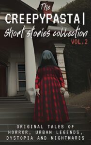 the creepypasta short stories collection vol.2: original tales of horror, urban legends, dystopia and nightmares