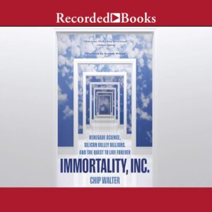 immortality, inc.: renegade science, silicon valley billions, and the quest to live forever