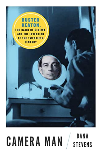 Camera Man: Buster Keaton, the Dawn of Cinema, and the Invention of the Twentieth Century