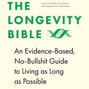 The Longevity Bible: An Evidence-Based, No-Bullshit Guide to Living as Long as Possible