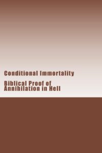 conditional immortality: biblical proof of annihilation in hell.