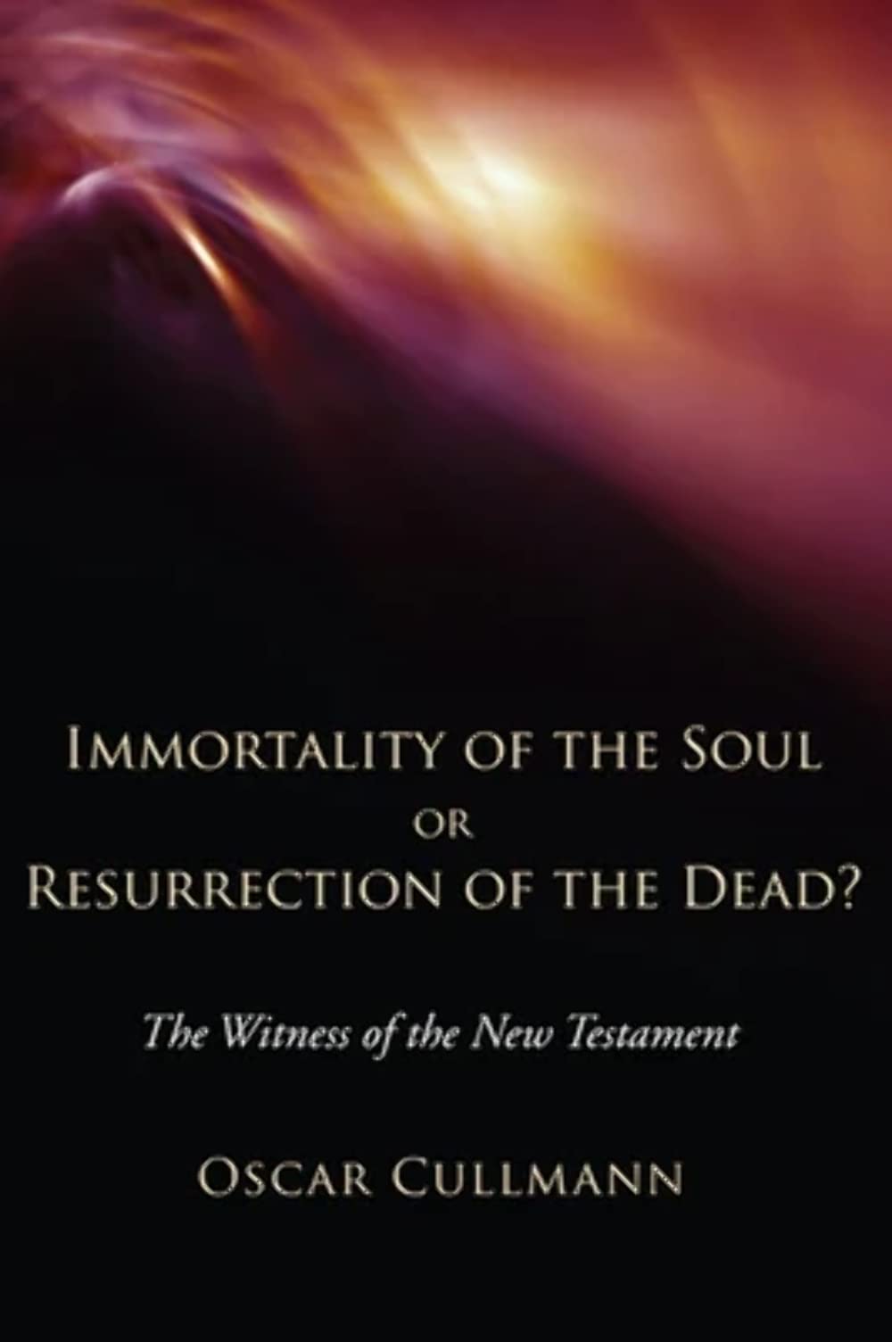 Immortality of the Soul or Resurrection of the Dead?: The Witness of the New Testament