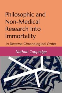 philosophic and non-medical research into immortality: in reverse chronological order (best of nathan coppedge)