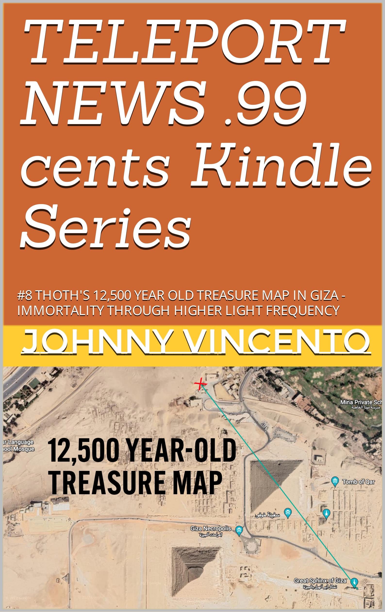 TELEPORT NEWS .99 cents Kindle Series: #8 THOTH'S 12,500 YEAR OLD TREASURE MAP IN GIZA - IMMORTALITY THROUGH HIGHER LIGHT FREQUENCY