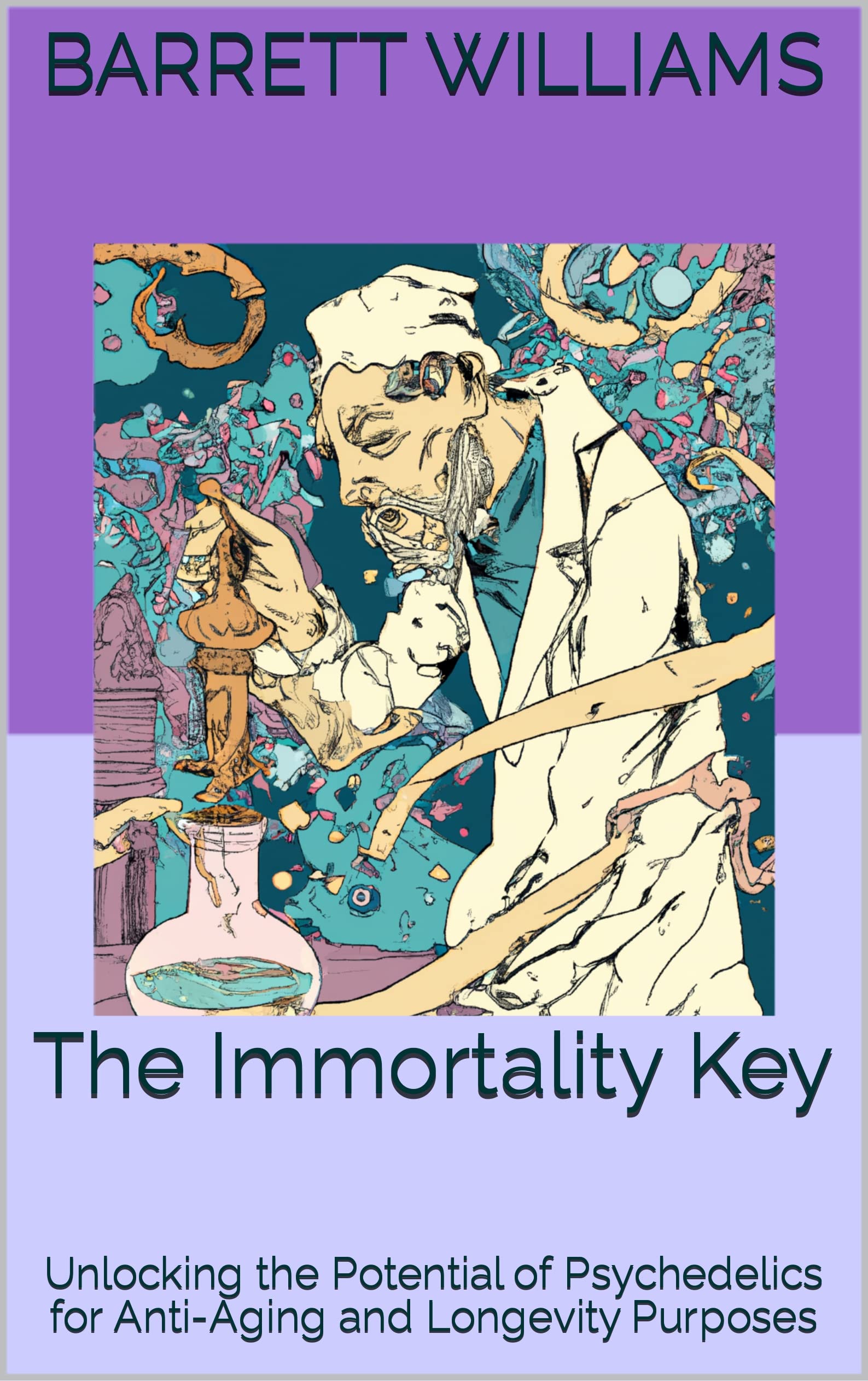 The Immortality Key: Unlocking the Potential of Psychedelics for Anti-Aging and Longevity Purposes (Longevity Secrets: Unlocking the Path to a Healthy and Fulfilling Life)