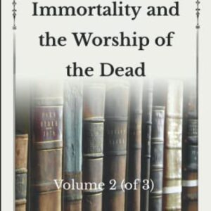 The Belief in Immortality and the Worship of the Dead: Volume 2 (of 3) -Unabridged Original Classics Series - Complete Paperback Edition