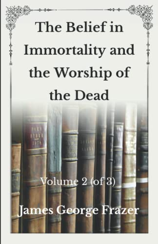 The Belief in Immortality and the Worship of the Dead: Volume 2 (of 3) -Unabridged Original Classics Series - Complete Paperback Edition