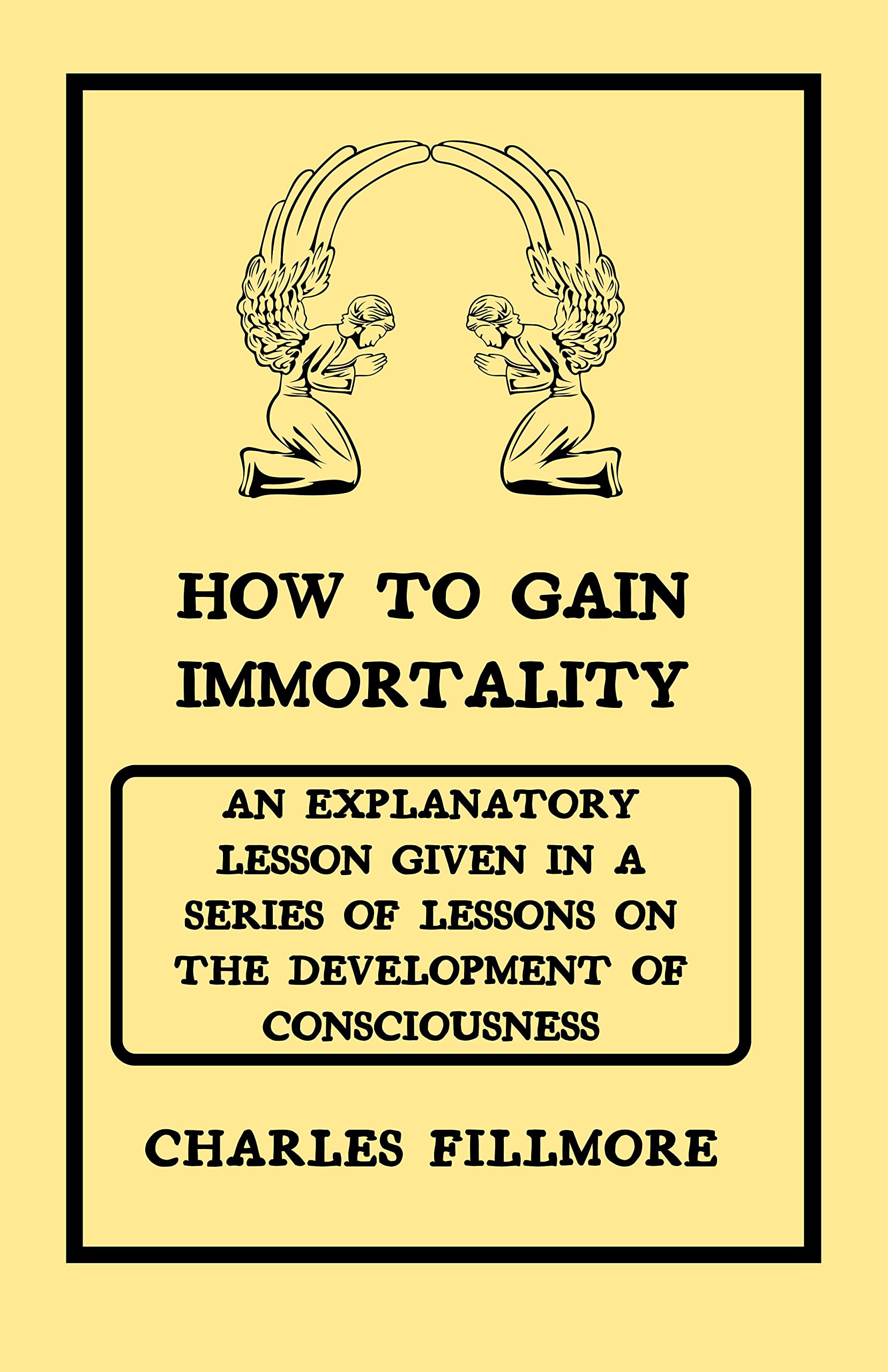 How to Gain Immortality: An Explanatory Lesson given in a Series of Lessons on The development of consciousness