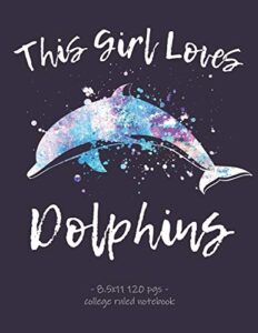 this girl loves dolphins: school notebook teens tweens gift 8.5x11 college ruled (love dolphins)