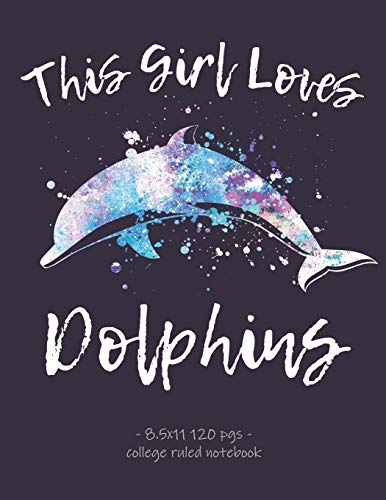 THIS GIRL LOVES DOLPHINS: School Notebook Teens Tweens Gift 8.5x11 College Ruled (Love Dolphins)