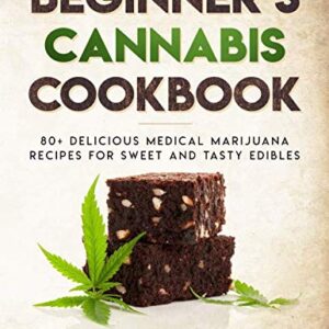 Beginner’s Cannabis Cookbook:: 80+ Delicious Medical Marijuana recipes for Sweet and Tasty Edibles