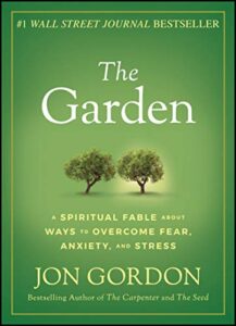 the garden: a spiritual fable about ways to overcome fear, anxiety, and stress (jon gordon)