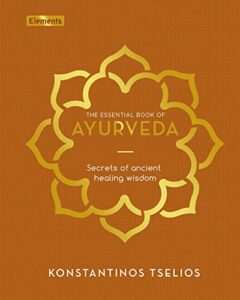 the essential book of ayurveda: secrets of ancient healing wisdom (elements)