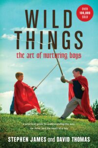 wild things: the art of nurturing boys (a practical and encouraging guide to christian parenting)