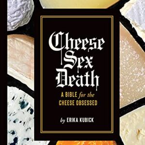 Cheese Sex Death: A Bible for the Cheese Obsessed