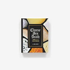 Cheese Sex Death: A Bible for the Cheese Obsessed