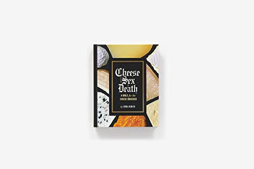 Cheese Sex Death: A Bible for the Cheese Obsessed