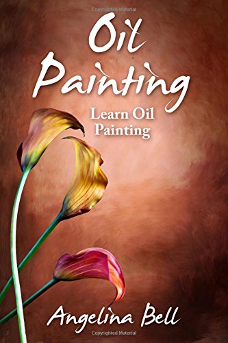 Oil Painting: Learn Oil Painting FAST! Learn the Basics of Oil Painting In No Time (Oil Painting Tutorial, Oil Painting Books, Oil Painting For Beginners, Oil Painting Course, Oil Painting)