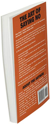 The Art Of Saying NO: How To Stand Your Ground, Reclaim Your Time And Energy, And Refuse To Be Taken For Granted (Without Feeling Guilty!) (The Art Of Living Well)