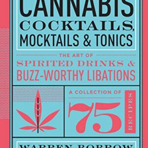 Cannabis Cocktails, Mocktails & Tonics: The Art of Spirited Drinks and Buzz-Worthy Libations