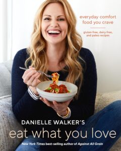 danielle walker's eat what you love: everyday comfort food you crave; gluten-free, dairy-free, and paleo recipes [a cookbook]