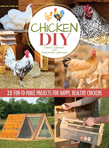 Chicken DIY: 20 Fun-to-Make Projects for Happy and Healthy Chickens (CompanionHouse Books) Coops, Ramps, Roosts, Nest Boxes, Feeders, Waterers, and More, with Materials Lists; plus Bonus Egg Recipes