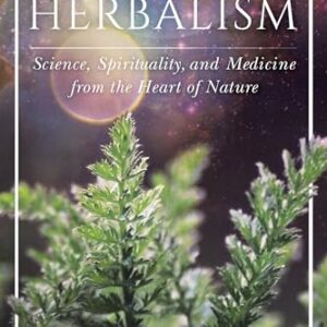 Evolutionary Herbalism: Science, Spirituality, and Medicine from the Heart of Nature