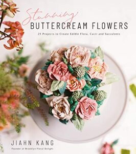 stunning buttercream flowers: 25 projects to create edible flora, cacti and succulents