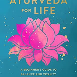 Ayurveda for Life: A Beginner's Guide to Balance and Vitality (Volume 18) (Live Well, 18)