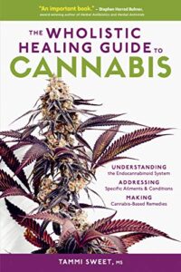 the wholistic healing guide to cannabis: understanding the endocannabinoid system, addressing specific ailments and conditions, and making cannabis-based remedies