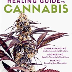 The Wholistic Healing Guide to Cannabis: Understanding the Endocannabinoid System, Addressing Specific Ailments and Conditions, and Making Cannabis-Based Remedies