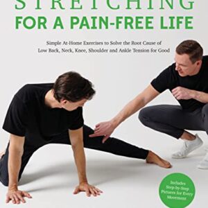 Stretching for a Pain-Free Life: Simple At-Home Exercises to Solve the Root Cause of Low Back, Neck, Knee, Shoulder and Ankle Tension for Good