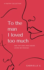 to the man i loved too much: and the ones who never loved me enough