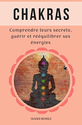 Chakras : comprendre leurs secrets, guérir et rééquilibrer ses énergies (French Edition)