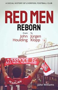 red men reborn!: a social history of liverpool football club from john houlding to jurgen klopp