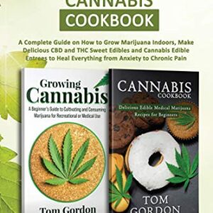 Cannabis & Cannabis Cookbook: A Complete Guide on How to Grow Marijuana Indoors, Make Delicious CBD and THC Sweet Edibles and Cannabis Edible Entrees to Heal Everything from Anxiety to Chronic Pain