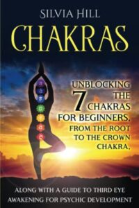 chakras: unblocking the 7 chakras for beginners, from the root to the crown chakra, along with a guide to third eye awakening for psychic development (psychic awakening)