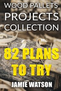 wood pallets projects collection: 82 plans to try: (woodworking plans, woodworking projects) (diy woodworking)