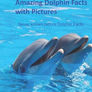 Dolphins:100 Amazing Dolphin Facts with Pictures: Never known before Dolphin Facts (Kid's Book Series -24)