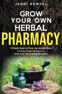 grow your own herbal pharmacy: 5 simple steps to grow, harvest, and store 25 more medicinal plants to craft your own natural remedies (growing natural remedies series)