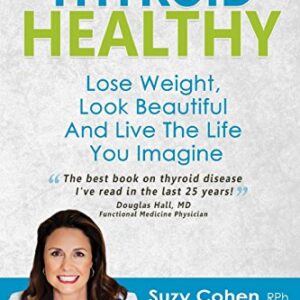 Thyroid Healthy: Lose Weight, Look Beautiful and Live the Life You Imagine